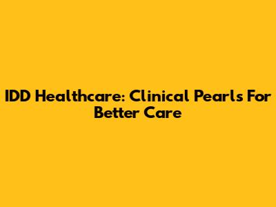 IDD Healthcare: Clinical Pearls For Better Care