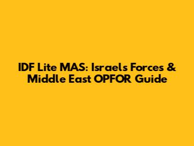 IDF Lite MAS: Israel's Forces & Middle East OPFOR Guide