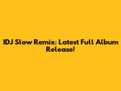 IDJ Slow Remix: Latest Full Album Release!