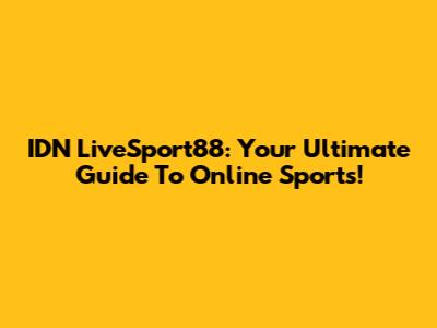 IDN LiveSport88: Your Ultimate Guide To Online Sports!