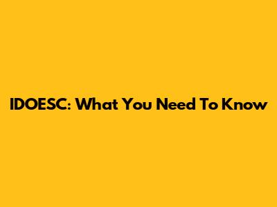 IDOESC: What You Need To Know