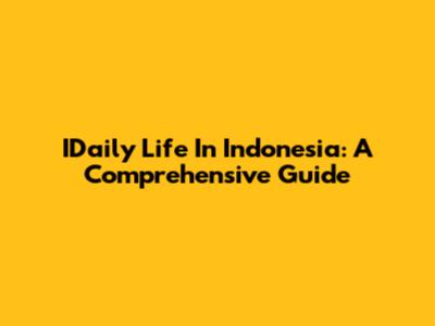 IDaily Life In Indonesia: A Comprehensive Guide