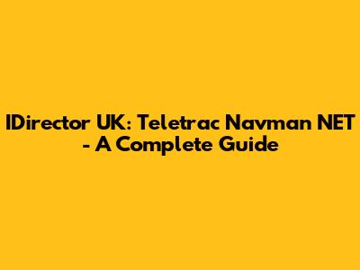 IDirector UK: Teletrac Navman NET - A Complete Guide