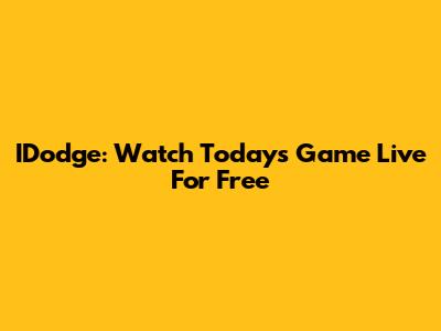 IDodge: Watch Today's Game Live For Free