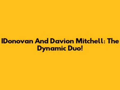 IDonovan And Davion Mitchell: The Dynamic Duo!