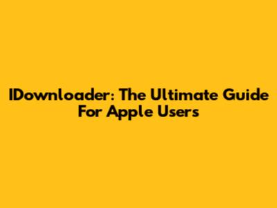 IDownloader: The Ultimate Guide For Apple Users