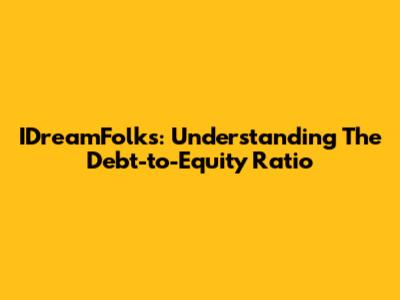 IDreamFolks: Understanding The Debt-to-Equity Ratio