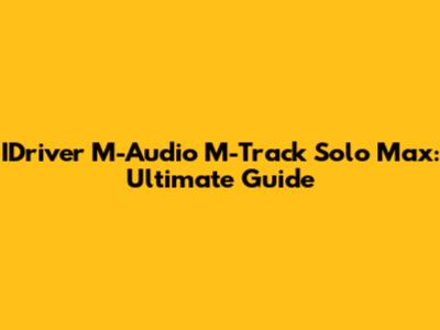IDriver M-Audio M-Track Solo Max: Ultimate Guide