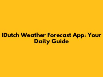 IDutch Weather Forecast App: Your Daily Guide