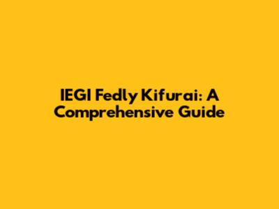 IEGI Fedly Kifurai: A Comprehensive Guide