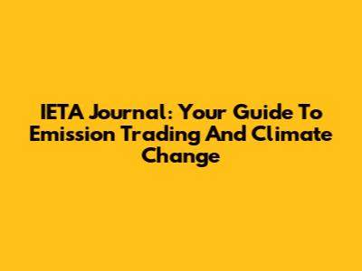 IETA Journal: Your Guide To Emission Trading And Climate Change