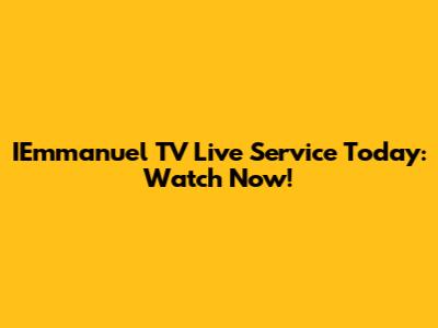 IEmmanuel TV Live Service Today: Watch Now!