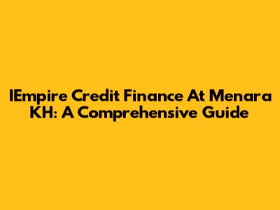 IEmpire Credit Finance At Menara KH: A Comprehensive Guide