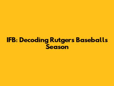 IFB: Decoding Rutgers Baseball's Season