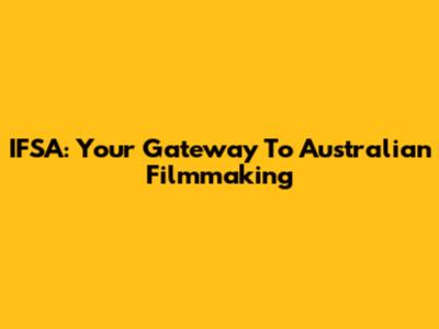 IFSA: Your Gateway To Australian Filmmaking