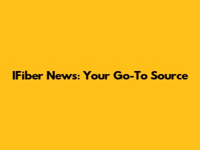 IFiber News: Your Go-To Source