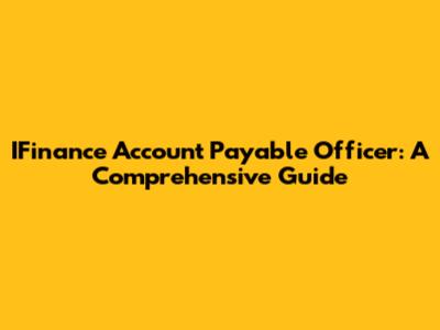 IFinance Account Payable Officer: A Comprehensive Guide