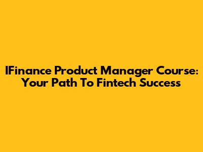 IFinance Product Manager Course: Your Path To Fintech Success