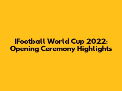IFootball World Cup 2022: Opening Ceremony Highlights