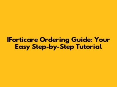 IForticare Ordering Guide: Your Easy Step-by-Step Tutorial