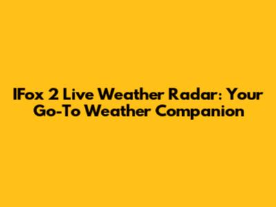 IFox 2 Live Weather Radar: Your Go-To Weather Companion