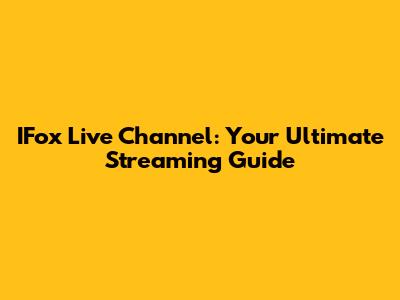 IFox Live Channel: Your Ultimate Streaming Guide