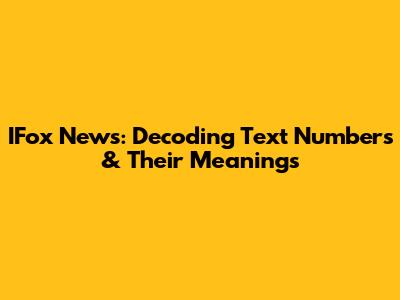 IFox News: Decoding Text Numbers & Their Meanings
