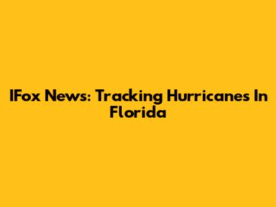 IFox News: Tracking Hurricanes In Florida