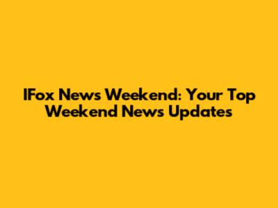 IFox News Weekend: Your Top Weekend News Updates