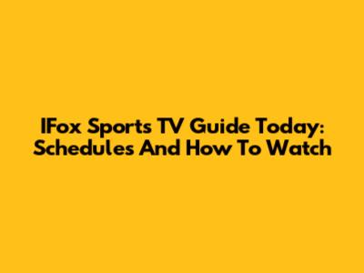 IFox Sports TV Guide Today: Schedules And How To Watch