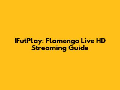 IFutPlay: Flamengo Live HD Streaming Guide