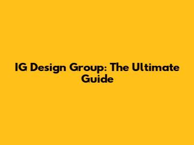 IG Design Group: The Ultimate Guide