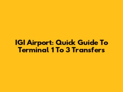 IGI Airport: Quick Guide To Terminal 1 To 3 Transfers