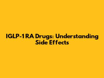IGLP-1 RA Drugs: Understanding Side Effects