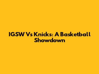 IGSW Vs Knicks: A Basketball Showdown