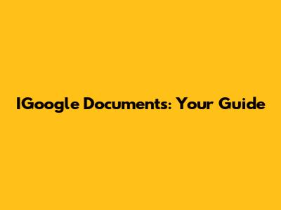 IGoogle Documents: Your Guide