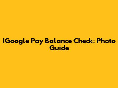 IGoogle Pay Balance Check: Photo Guide