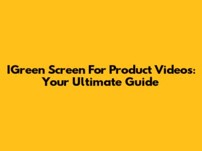 IGreen Screen For Product Videos: Your Ultimate Guide