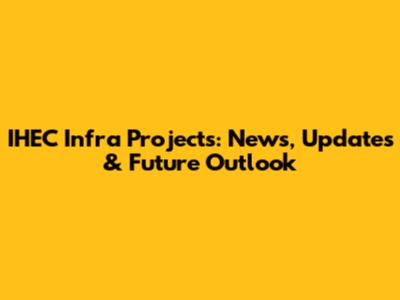 IHEC Infra Projects: News, Updates & Future Outlook