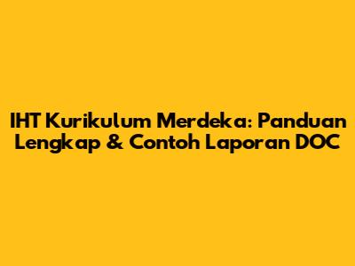 IHT Kurikulum Merdeka: Panduan Lengkap & Contoh Laporan DOC