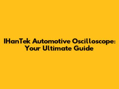 IHanTek Automotive Oscilloscope: Your Ultimate Guide