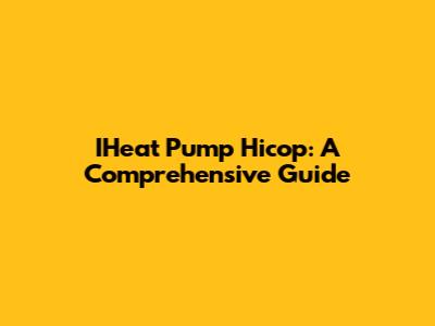 IHeat Pump Hicop: A Comprehensive Guide