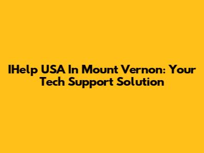 IHelp USA In Mount Vernon: Your Tech Support Solution