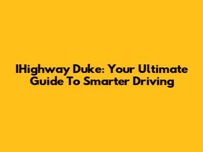 IHighway Duke: Your Ultimate Guide To Smarter Driving