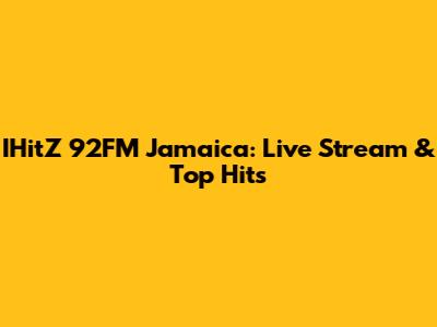 IHitZ 92FM Jamaica: Live Stream & Top Hits