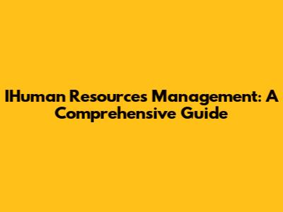 IHuman Resources Management: A Comprehensive Guide
