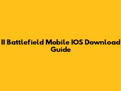 II Battlefield Mobile IOS Download Guide