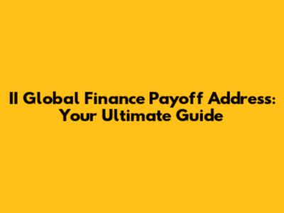 II Global Finance Payoff Address: Your Ultimate Guide
