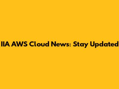 IIA AWS Cloud News: Stay Updated