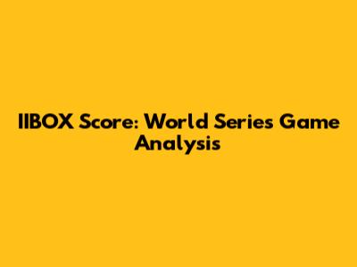 IIBOX Score: World Series Game Analysis